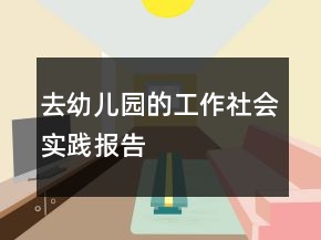 去幼兒園的工作社會實踐報告