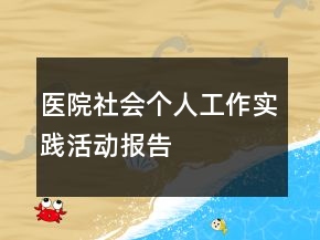 醫(yī)院社會個人工作實踐活動報告