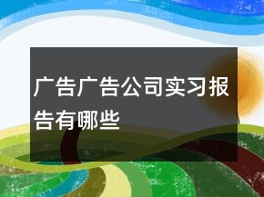 廣告廣告公司實習報告有哪些