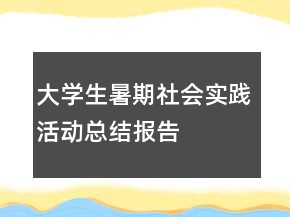 大學(xué)生暑期社會(huì)實(shí)踐活動(dòng)總結(jié)報(bào)告