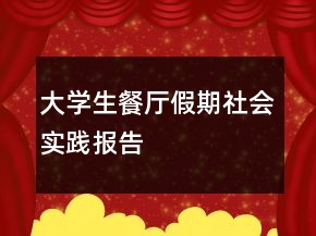 大學(xué)生餐廳假期社會(huì)實(shí)踐報(bào)告