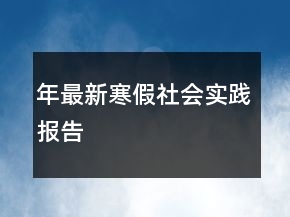 年最新寒假社會(huì)實(shí)踐報(bào)告