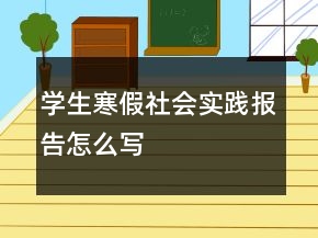 學生寒假社會實踐報告怎么寫