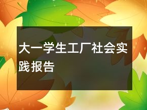 大一學(xué)生工廠社會實(shí)踐報(bào)告