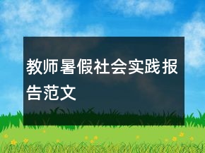 教師暑假社會實(shí)踐報(bào)告范文