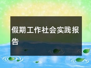 假期工作社會(huì)實(shí)踐報(bào)告