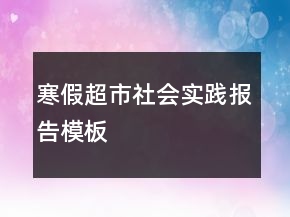 寒假超市社會實(shí)踐報告模板