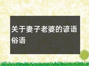 關(guān)于妻子、老婆的諺語(yǔ)、俗語(yǔ)