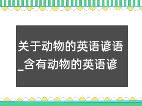 關(guān)于動物的英語諺語_含有動物的英語諺語