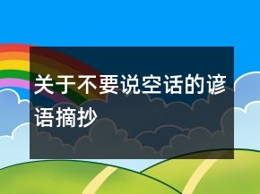 關(guān)于不要說空話的諺語摘抄