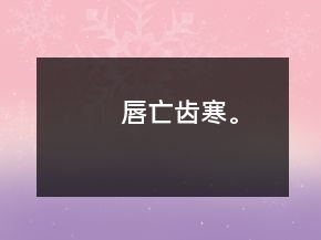 唇亡齒寒。