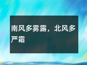 南風(fēng)多霧露，北風(fēng)多嚴(yán)霜
