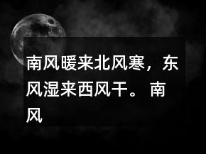 南風暖來北風寒，東風濕來西風干。 南風發(fā)熱北風冷