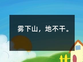 霧下山，地不干。
