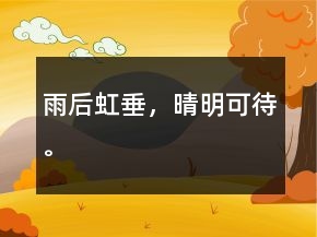 雨后虹垂，晴明可待。