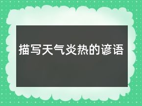 描寫(xiě)天氣炎熱的諺語(yǔ)