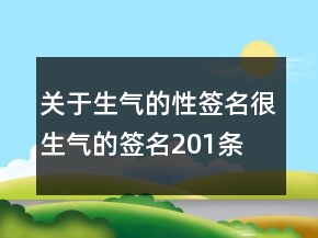 關(guān)于生氣的性簽名很生氣的簽名201條