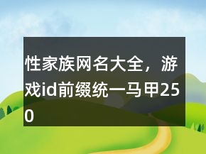 性家族網(wǎng)名大全，游戲id前綴統(tǒng)一馬甲250條