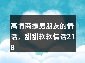 高情商撩男朋友的情話，甜甜軟軟情話218條