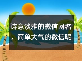 詩意淡雅的微信網(wǎng)名，簡單大氣的微信昵稱238條