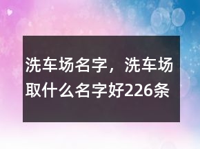 洗車場名字，洗車場取什么名字好226條