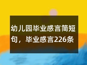 幼兒園畢業(yè)感言簡短句，畢業(yè)感言226條