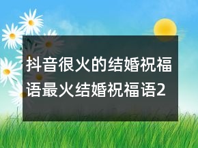 抖音很火的結(jié)婚祝福語最火結(jié)婚祝福語201條