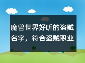 魔獸世界好聽的盜賊名字，符合盜賊職業(yè)的名字210條