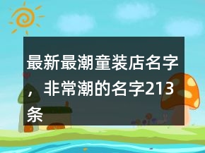 最新最潮童裝店名字，非常潮的名字213條