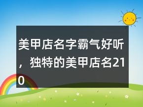 美甲店名字霸氣好聽，獨特的美甲店名210條