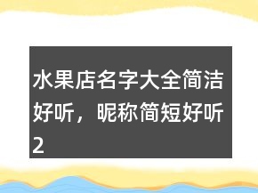 水果店名字大全簡(jiǎn)潔好聽，昵稱簡(jiǎn)短好聽203條