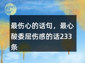 最傷心的話句，最心酸委屈傷感的話233條