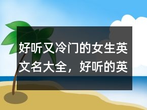好聽又冷門的女生英文名大全，好聽的英文網(wǎng)名218條