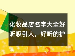 化妝品店名字大全好聽吸引人，好聽的護膚品店鋪名字202條