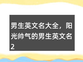 男生英文名大全，陽光帥氣的男生英文名223條