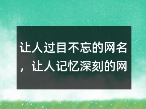 讓人過目不忘的網(wǎng)名，讓人記憶深刻的網(wǎng)名239條
