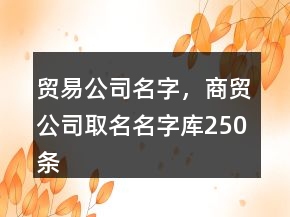 貿(mào)易公司名字，商貿(mào)公司取名名字庫(kù)250條