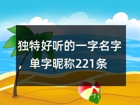 獨(dú)特好聽的一字名字，單字昵稱221條