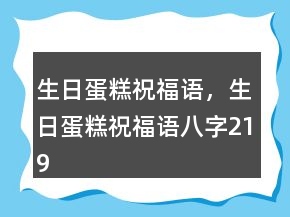 生日蛋糕祝福語，生日蛋糕祝福語八字219條