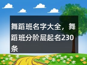 舞蹈班名字大全，舞蹈班分階層起名230條