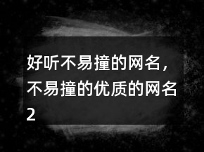 好聽不易撞的網(wǎng)名，不易撞的優(yōu)質(zhì)的網(wǎng)名228條