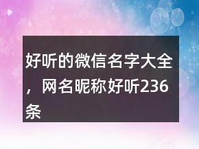 好聽的微信名字大全，網(wǎng)名昵稱好聽236條