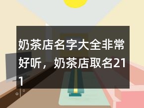 奶茶店名字大全非常好聽(tīng)，奶茶店取名211條