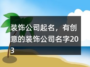 裝飾公司起名，有創(chuàng)意的裝飾公司名字203條