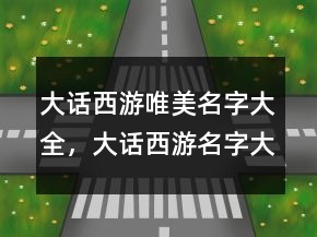 大話西游唯美名字大全，大話西游名字大全霸氣209條