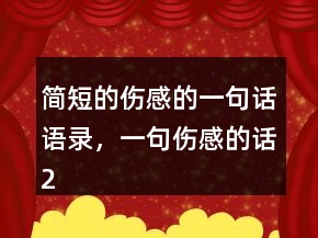 簡短的傷感的一句話語錄，一句傷感的話249條