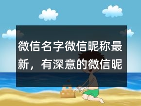 微信名字微信昵稱最新，有深意的微信昵稱205條