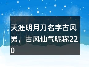 天涯明月刀名字古風(fēng)男，古風(fēng)仙氣昵稱220條