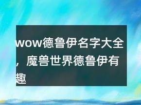 wow德魯伊名字大全，魔獸世界德魯伊有趣名字249條