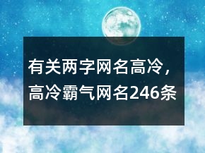有關(guān)兩字網(wǎng)名高冷，高冷霸氣網(wǎng)名246條
